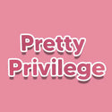 PRETTY PRIVILEGE