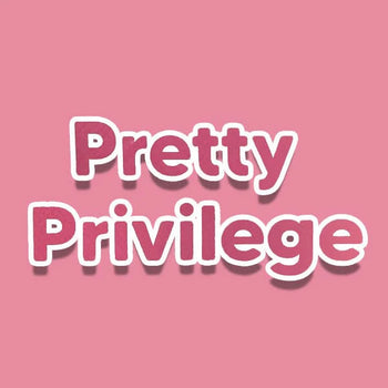 PRETTY PRIVILEGE